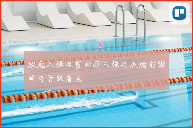 欧冠八强混剪回顾八强对决精彩瞬间与晋级看点