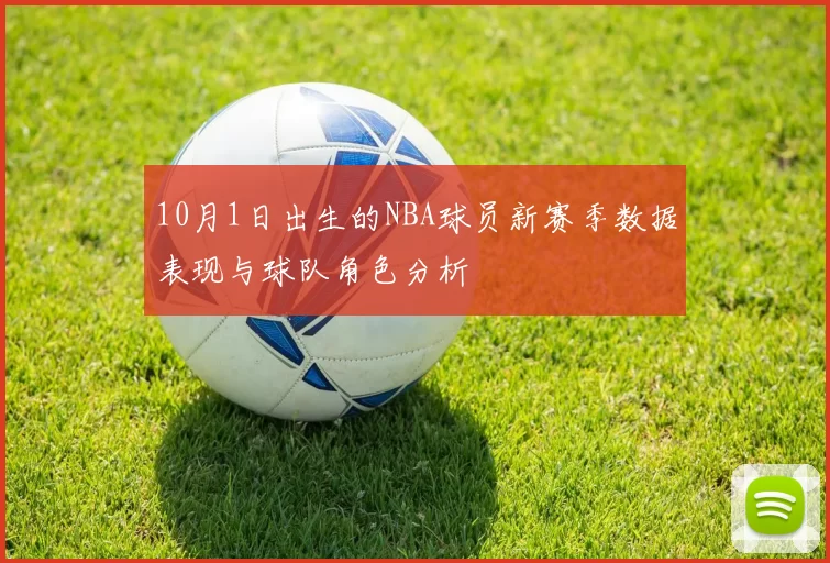 10月1日出生的NBA球员新赛季数据表现与球队角色分析