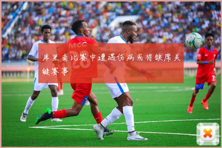 库里南比赛中遭遇伤病或将缺席关键赛事