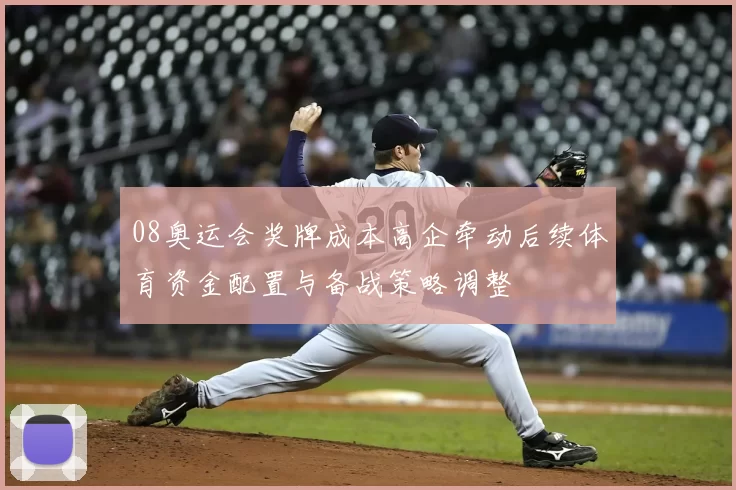 08奥运会奖牌成本高企牵动后续体育资金配置与备战策略调整