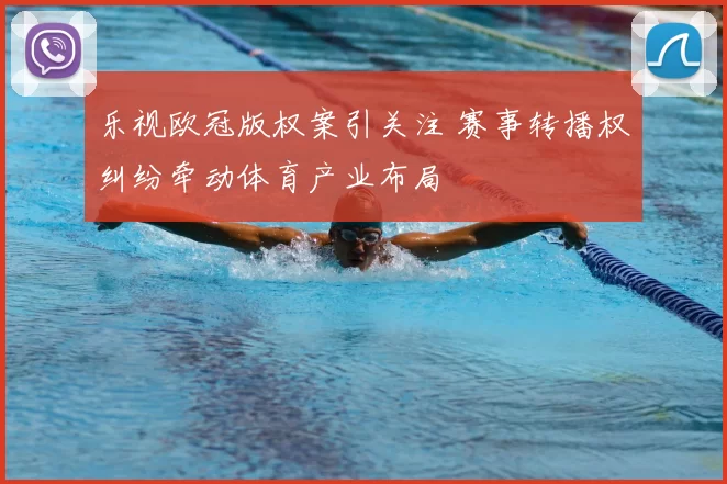 乐视欧冠版权案引关注 赛事转播权纠纷牵动体育产业布局