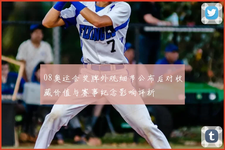 08奥运会奖牌外观细节公布后对收藏价值与赛事纪念影响评析